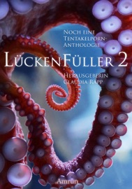 Lückenfüller 2 - Noch eine Tentakelporn-Anthologie - Faye Hell, Kaye Pearson, Jana Oltersdorff, Olivia Meyer, Jennifer Schreiner, Mark G. Rummel, M. M. Vogltanz, Thomas Williams, Jacqueline Mayerhofer, Jenny Wood, Torsten Scheib, Michaela Scheib, David Knospe, Ben Lesser & Claudia Rapp
