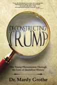 Deconstructing Trump: The Trump Phenomenon Through the Lens of Quotation History - Dr. Mardy Grothe