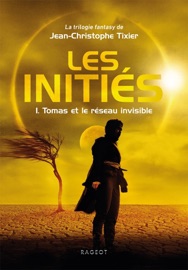Les Initiés - Tomas et le réseau invisible - Jean-Christophe Tixier