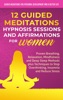 Book 12 Guided Meditations, Hypnosis Sessions and Affirmations for Women: Proven Breathing, Relaxation, Mindfulness and Deep Sleep Methods plus Techniques to Stop Overthinking, Insomnia and Reduce Stress