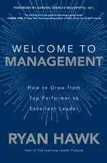 Welcome to Management: How to Grow From Top Performer to Excellent Leader