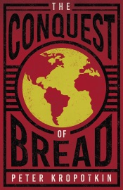 The Conquest of Bread - Peter Kropotkin & Victor Robinson
