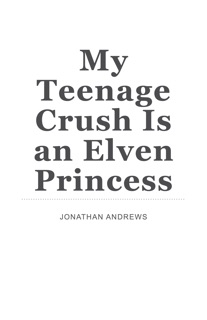 My Teenage Crush is an Elven Princess by Jonathan Andrews
