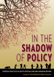 In the Shadow of Policy - Paul Hebinck, Ben Cousins, Henning de Klerk, Jonathan Denison, Ntombekhaya Faku, Derick Fay, Klara Jacobson, Petunia Khutswane, Rosalie Kingwill, Karin Kleinbooi, Zamile Madyibi, Francois Marais, Modise Moseki, Malebogo Phetlhu, Robert Ross, Dik Roth, Limpho Taoana, Harriët Tienstra, Wim van Averbeke & Yves van Leynseele