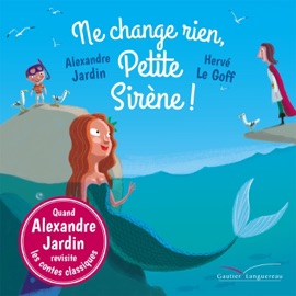 Ne change rien, Petite Sirène ! - Alexandre Jardin & Hervé Le Goff
