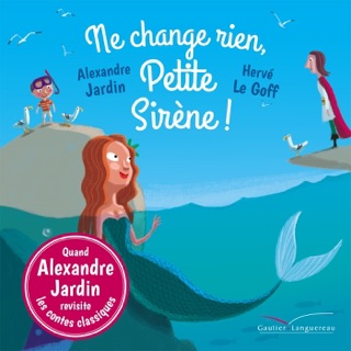 Ne change rien, Petite Sirène ! by Alexandre Jardin & Hervé Le Goff