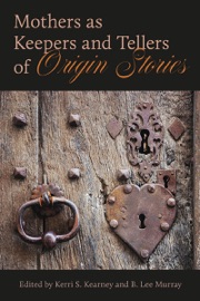 Mothers as Keepers and Tellers of Origin Stories - Kerri Kearney & Lee Murray