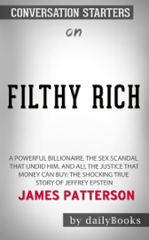 Filthy Rich: A Powerful Billionaire, the Sex Scandal that Undid Him, and All the Justice that Money Can Buy: The Shocking True Story of Jeffrey Epstein by James Patterson: Conversation Starters