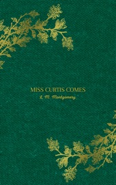Miss Curtis Comes - L. M. Montgomery