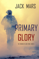 Jack Mars - Primary Glory: The Forging of Luke Stone—Book #4 (an Action Thriller) artwork