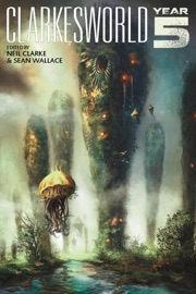 Clarkesworld: Year Five (Clarkesworld Anthology, #5) - Neil Clarke, Ken Liu, E. Lily Yu, Robert Reed, Nnedi Okorafor, Yoon Ha Lee & N.K. Jemisin