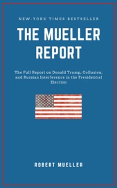 THE MUELLER REPORT: The Full Report on Donald Trump, Collusion, and Russian Interference in the 2016 U.S. Presidential Election - Robert S. Mueller