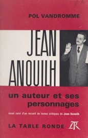 Jean Anouilh, un auteur et ses personnages - Jean Anouilh & Pol Vandromme