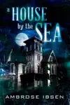 A House By The Sea by Ambrose Ibsen Book Summary, Reviews and Downlod