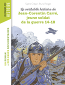 La véritable histoire de Jean-Corentin Carré, jeune soldat de la guerre 14-18 - Bruno Pilorget & Sophie Crépon