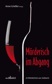 Mörderisch im Abgang: 23 Weinkrimis aus Südwest - Alexa Rudolph, Renate Klöppel, Regine Kölpin, Barbara Saladin, Antje Fries, Bettina Hellwig, Susanne Hartmann, Volker Hesse, Johannes Diez, Christoph Rück, Ralf Kurz, Gitta Edelmann, Ursula Schmid-Spreer, Dagmar Werthebach, Anne Grießer, Ulrike Land, Andre Rober & Ulrike Blatter