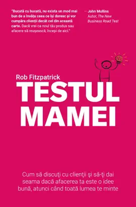Testul Mamei: Cum să discuţi cu clienţii şi să-ţi dai seama dacă afacerea ta este o idee bună, atunci când toată lumea te minte