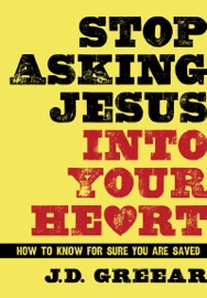 Stop Asking Jesus Into Your Heart - J.D. Greear