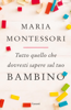 Tutto quello che dovresti sapere sul tuo bambino - Maria Montessori