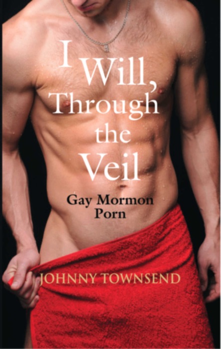 I Will, Through the Veil: Gay Mormon Porn