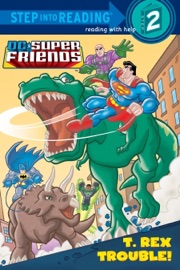 T. Rex Trouble! (DC Super Friends) - Dennis R. Shealy, Erik Doescher, Mike DeCarlo & David Tanguay