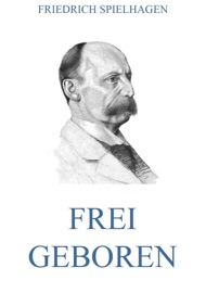 Frei geboren - Friedrich Spielhagen