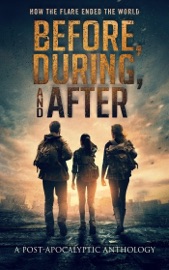 Before, During, and After: How the Flare Ended the World - J. Thorn, Zach Bohannon, C.R. Vine, L.A. Beckett, Sam Korda, R.J. Spears, Chrishaun Keller-Hanna, Tory Element, Lori Drake, JP Rindfleisch IX, Christy Moceri, James R. Essien, Sheila McQuaid, Mark Leslie, Kevin Partner, Philip Carroll, Christopher R. Wills, Dean M. Watts & Jason Hanley
