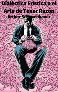 Dialéctica Erística o el Arte de Tener Razón by Arthur Schopenhauer