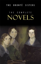 The Brontë Sisters: The Complete Novels - Anne Brontë, Charlotte Brontë & Emily Brontë