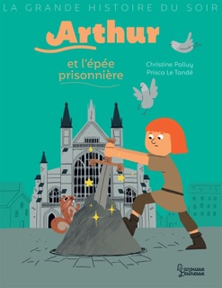 Arthur et l'épée prisonnière by Christine Palluy & Prisca le Tandé
