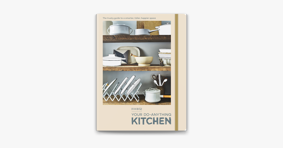 Food52 Your Do-Anything Kitchen: The Trusty Guide to a Smarter, Tidier, Happier Space [Book]