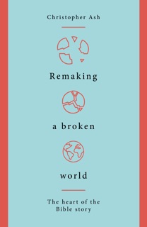 Remaking a Broken World by Christopher Ash