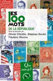 Les 100 mots de la République - Frédéric Worms, Olivier Christin & Stéphan Soulié
