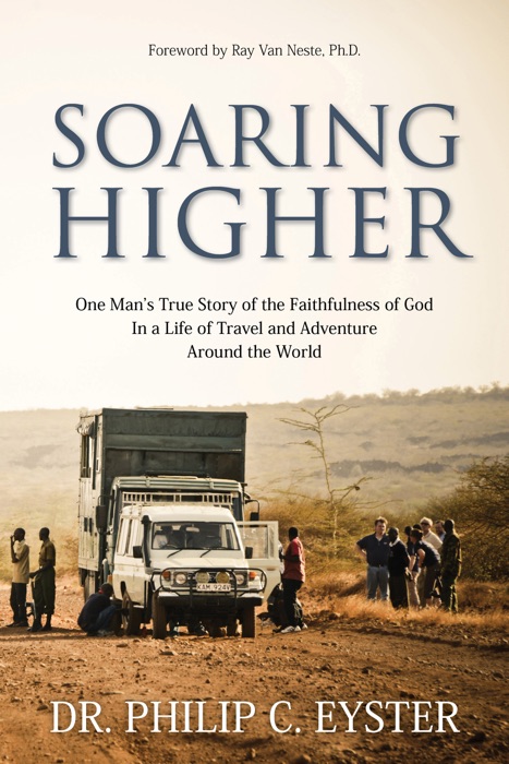 Soaring Higher: One Man’s True Story of the Faithfulness of God in a Life of Travel and Adventure around the World