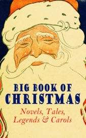 Big Book of Christmas Novels, Tales, Legends & Carols (Illustrated Edition) - Mark Twain, Beatrix Potter, Louisa May Alcott, Charles Dickens, O. Henry, William Shakespeare, Harriet Beecher Stowe, Emily Dickinson, Robert Louis Stevenson, Rudyard Kipling, Hans Christian Andersen, Selma Lagerlöf, Fyodor Dostoyevsky, Martin Luther, Walter Scott, James Matthew Barrie, Anthony Trollope, The Brothers Grimm, L. Frank Baum, L.M. Montgomery, George MacDonald, Leo Tolstoy, Henry Van Dyke, E. T. A. Hoffmann, Clement Moore, Henry Wadsworth Longfellow, William Wordsworth, Alfred Lord Tennyson, William Butler Yeats, Eleanor H. Porter, Jacob A. Riis, Susan Anne Livingston, Ridley Sedgwick, Sophie May, Lucas Malet, Juliana Horatia Ewing, Alice Hale Burnett, Ernest Ingersoll, Annie F. Johnston, Amanda M. Douglas, Amy Ella Blanchard, Carolyn Wells, Walter Crane, Thomas Nelson Page, Florence L. Barclay, A. S. Boyd, Edward A. Rand, Max Brand, William John Locke, Nora A. Smith, Phebe A. Curtiss, Nellie C. King, Booker T. Washington, Lucy Wheelock, Aunt Hede, Frederick E. Dewhurst, Maud Lindsay, Marjorie L. C. Pickthall, Jay T. Stocking, Anna Robinson, Florence M. Kingsley, Olive Thorne Miller, M. A. L. Lane, Elizabeth Harkison, Raymond McAlden, F. E. Mann, Winifred M. Kirkland, François Coppée, Katherine Pyle, Grace Margaret Gallaher, Elia W. Peattie, F. Arnstein, James Weber Linn, Anne Hollingsworth Wharton, Elbridge S. Brooks, Isabel Cecilia Williams, Anton Chekhov, Armando Palacio Valdés, André Theuriet, Alphonse Daudet, Benito Pérez Galdós, Antonio Maré, Pedro A. De Alarcón, Jules Simon, Marcel Prévost, Gustavo Adolfo Bécquer, Maxime Du Camp, Mary Hartwell Catherwood, F. L. Stealey, Kate Upson Clark, Marion Clifford, E. E. Hale, Willis Boyd Allen, Edgar Wallace, Georg Schuster, Harrison S. Morris, Bjornstjerne Bjornson, Matilda Betham Edwards, Angelo J. Lewis, Vernon Lee, Guy de Maupassant, Saki, Bret Harte, Robert E. Howard, William Francis Dawson, Hamilton Wright Mabie, Christopher North, Susan Coolidge, Oliver Bell Bunce, Phillips Brooks, William Drummond, James Russell Lowell, Alfred Domett, Reginald Heber, Dinah Maria Mulock, Margaret Deland, John Addington Symonds, Edward Thring, Cecil Frances Alexander, Mary Austin, James S. Park, Isaac Watts, Robert Herrick, Edmund Hamilton Sears, Ben Jonson, Edmund Bolton, Robert Southwell, C.s. Stone, James Whitcomb Riley, Frances Ridley Havergal, William Morris, Charles Mackay, Harriet F. Blodgett, Eliza Cook, George Wither, John G. Whittier, Richard Watson Gilder, Tudor Jenks, William Makepeace Thackeray, Henry Vaughan, Christian Burke, Andrew Lang, Emily Huntington Miller, Cyril Winterbotham, Enoch Arnold Bennett, Mary Louisa Molesworth, Meredith Nicholson, A. M. Williamson, C. N. Williamson, Elizabeth Cleghorn Gaskell, James Selwin Tait, Booth Tarkington, Evaleen Stein, Frances Hodgson Burnett, Frank Samuel Child, Samuel McChord Crothers, Sarah Orne Jewett, Georgianna M. Bishop, Sarah P. Doughty, John Punnett Peters, Mary E. Wilkins Freeman, Mary Elizabeth Braddon, Margaret Sidney, Nell Speed, Laura Elizabeth Richards, Arthur Conan Doyle, Willa Cather, Ralph Henry Barbour, Cyrus Townsend Brady, Mary Stewart Cutting, William Douglas O'Connor, Nathaniel Hawthorne, Ruth McEnery Stuart, S. Weir Mitchell, John Leighton, W. H. H. Murray, Alice Duer Miller, Ellis Parker Butler & Washington Irving