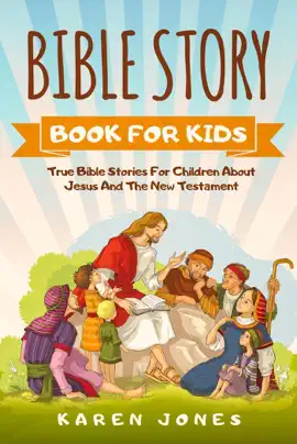 Read: Book Bible Story Book For Kids: True Bible Stories For Children About Jesus And The New Testament Every Christian Child Should Know