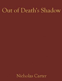 Out of Death's Shadow. A Case Without a Precedent - Nicholas Carter