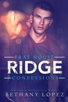 Frat House Confessions: Ridge by Bethany Lopez book
