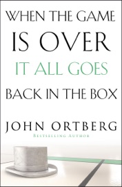 When the Game Is Over, It All Goes Back in the Box - John Ortberg