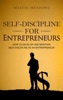 Book Self-Discipline for Entrepreneurs: How to Develop and Maintain Self-Discipline as an Entrepreneur