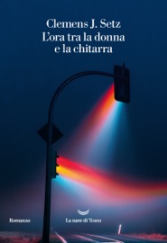 L’ora tra la donna e la chitarra - Clemens J. Setz