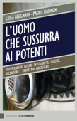 L'uomo che sussurra ai potenti - Paolo Madron & Luigi Bisignani