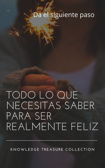 Todo Lo Que Necesitas Saber Para Ser Realmente Feliz