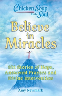 Chicken Soup for the Soul: Believe in Miracles by Amy Newmark