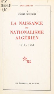 La naissance du nationalisme algérien, 1914-1954 by André Nouschi