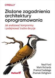 Złożone zagadnienia architektury oprogramowania. Jak analizować kompromisy i podejmować trudne decyzje Neal Ford, Mark Richards, Pramod Sadalage & Zhamak Dehghani