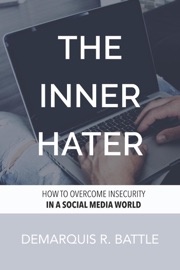 The Inner Hater: How to Overcome Insecurity in a Social Media World - DeMarquis Battle