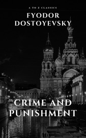 Crime and Punishment by Fyodor Dostoevsky - Fyodor Dostoyevsky, AtoZ Classics & Constance Garnett