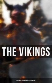 The Vikings: History, Mythology & Literature - Allen Mawer, Saemund Sigfusson, Snorri Sturluson, Sturla Þórðarson, Conrad Hjalmar Nordby, Hélène Adeline Guerber, Nora Kershaw & Anonymous