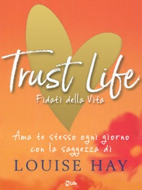 Trust Life - Fidati della vita - Louise L. Hay